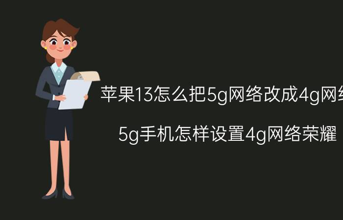 苹果13怎么把5g网络改成4g网络 5g手机怎样设置4g网络荣耀？